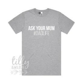 Ask Your Mum #Dadlife T-Shirt